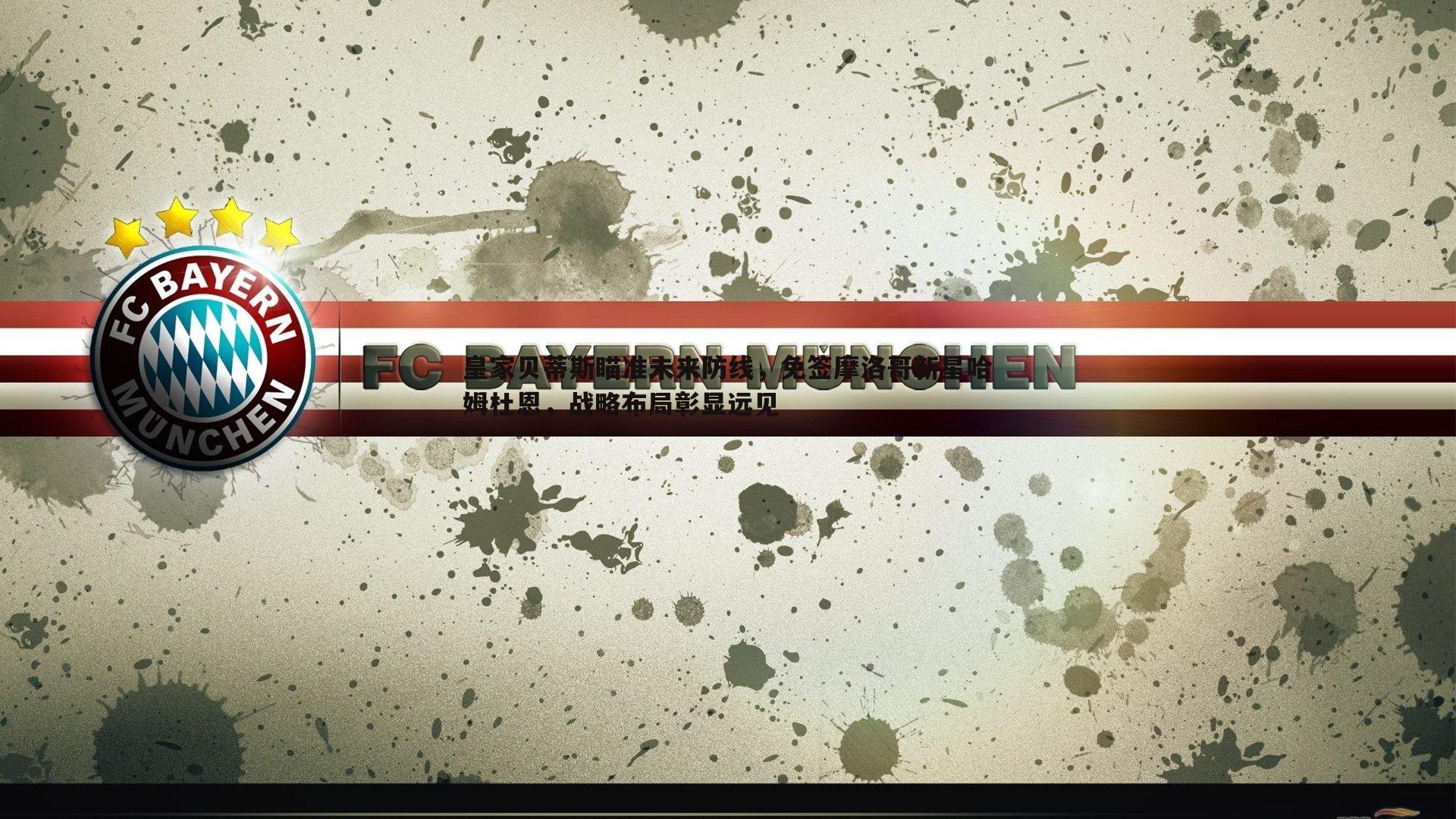 乐天堂fun89-皇家贝蒂斯瞄准未来防线，免签摩洛哥新星哈姆杜恩，战略布局彰显远见-第2张图片-乐天堂fun89