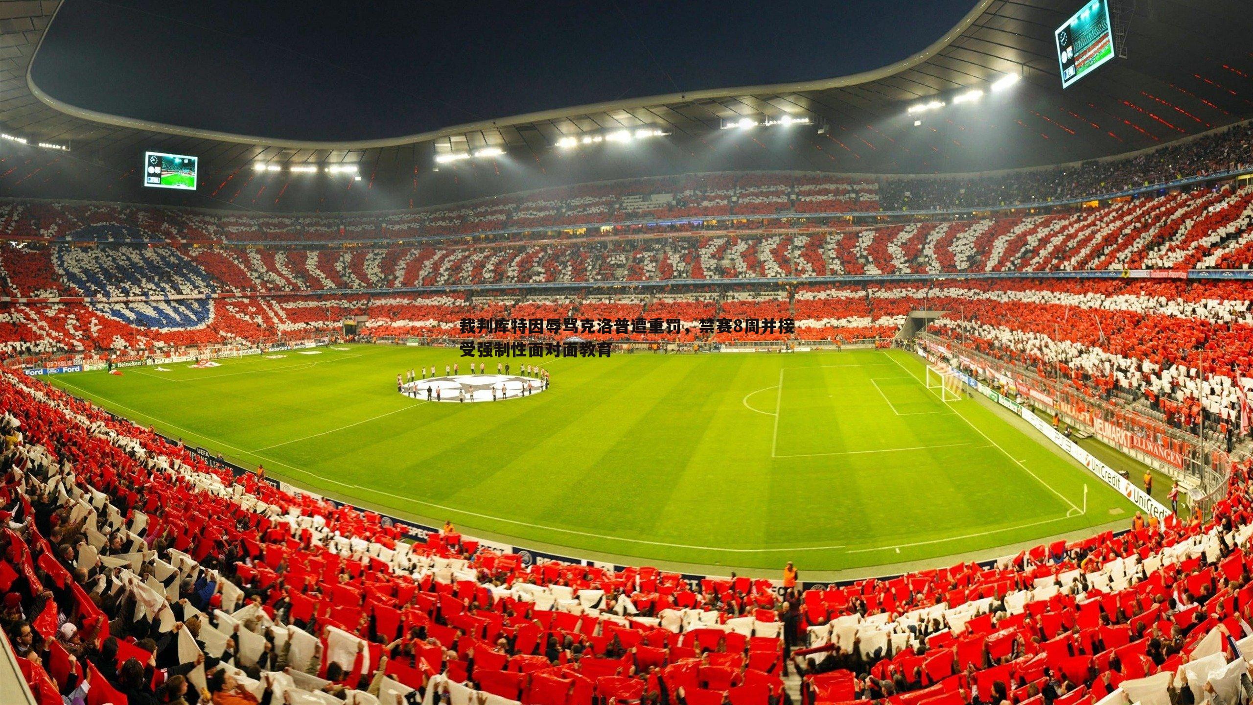 乐天堂fun89-裁判库特因辱骂克洛普遭重罚,禁赛8周并接受强制性面对面教育-第2张图片-乐天堂fun89 乐天堂fun89-裁判库特因辱骂克洛普遭重罚,禁赛8周并接受强制性面对面教育-第2张图片-乐天堂fun89
